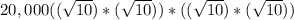 20,000((\sqrt{10})*(\sqrt{10}))*((\sqrt{10})*(\sqrt{10}))