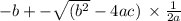 - b  +  -  \sqrt{( {b}^{2} }   - 4ac) \:  \times  \frac{1}{2a}