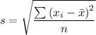s =\sqrt{\dfrac{\sum \left (x_i-\bar x  \right )^{2} }{n}}