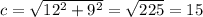 c=\sqrt{12^2+9^2} =\sqrt{225} = 15