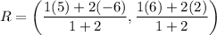 R=\left(\dfrac{1(5)+2(-6)}{1+2},\dfrac{1(6)+2(2)}{1+2}\right)