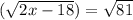 (\sqrt{2x - 18} ) = \sqrt{81}