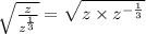 \sqrt{\frac{z}{z^{\frac{1}{3}} } } = \sqrt{z \times z^{-\frac{1}{3}}
