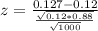 z = \frac{0.127 - 0.12}{\frac{\sqrt{0.12*0.88}}{\sqrt{1000}}}