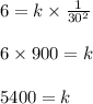 6 = k \times \frac{1}{30^2}\\\\6 \times 900 = k\\\\5400 = k