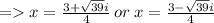 =   x =  \frac{3 +  \sqrt{39}i }{4}  \: or \: x =  \frac{3 -  \sqrt{39} i}{4}