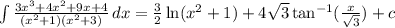 \int\limits {\frac{3x^3 + 4x^2 + 9x + 4}{(x^2 + 1)(x^2 +3)}} \, dx = \frac{3}{2}\ln(x^2 + 1) + 4\sqrt{3}\tan^{-1}(\frac{x}{\sqrt 3} )+ c