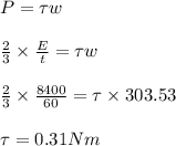 P =\tau  w\\\\\frac{2}{3}\times \frac{E}{t}=\tau w\\\\\frac{2}{3}\times \frac{8400}{60}=\tau \times 303.53\\\\\tau =0.31 Nm