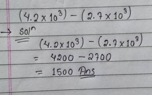 Find the difference of (4.2x10^3)-(2.7x10^3) 
Show work!
