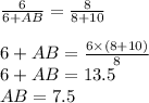 \frac{6}{6 + AB}  =  \frac{8}{8 + 10}  \\  \\ 6 + AB =  \frac{6 \times (8 + 10)}{8}  \\ 6 + AB = 13.5 \\ AB = 7.5