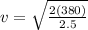 v=\sqrt{\frac{2(380)}{2.5} }
