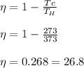 \eta = 1-\frac{Tc}{T_H}\\\\\eta = 1 -\frac{273}{373}\\\\\eta =  0.268 =26.8 %