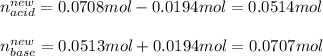 n_{acid}^{new}=0.0708mol-0.0194mol=0.0514mol\\\\n_{base}^{new}=0.0513mol+0.0194mol=0.0707mol