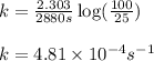 k=\frac{2.303}{2880s}\log (\frac{100}{25})\\\\k=4.81\times 10^{-4} s^{-1}