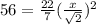 56=\frac{22}{7}(\frac{x}{\sqrt{2}})^2