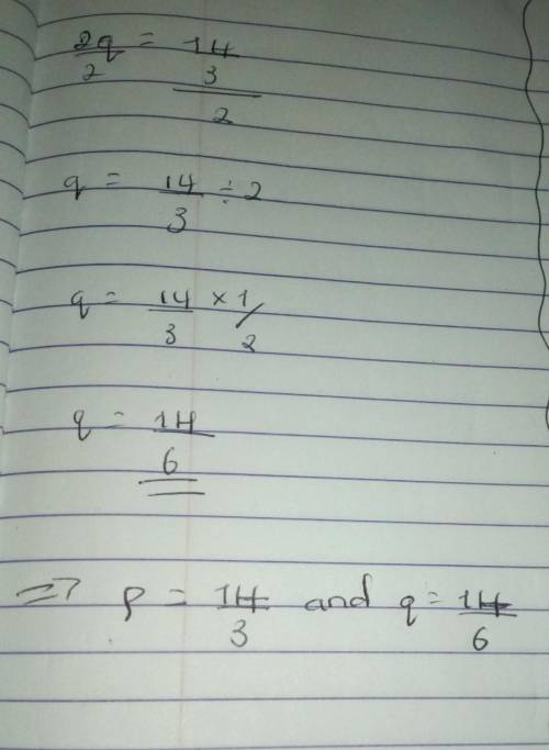 Solve the following simultaneous equations.

p + 2q = 6
3/2p - 9 = -7
What is the value of p and q?