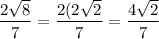 \displaystyle \frac{2\sqrt{8}}{7}=\frac{2(2\sqrt{2}}{7}=\frac{4\sqrt{2}}{7}