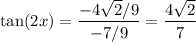 \displaystyle  \tan(2x)=\frac{-4\sqrt{2}/9}{-7/9} = \frac{4\sqrt{2}}{7}