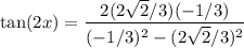 \displaystyle  \tan(2x)=\frac{2(2\sqrt{2}/3)(-1/3)}{(-1/3)^2-(2\sqrt{2}/3)^2}