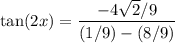 \displaystyle  \tan(2x)=\frac{-4\sqrt{2}/9}{(1/9)-(8/9)}