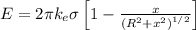 E=2 \pi k_{e} \sigma\left[1-\frac{x}{\left(R^{2}+x^{2}\right)^{1 / 2}}\right]