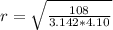 r = \sqrt { \frac {108}{3.142 * 4.10}}