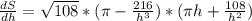 \frac {dS}{dh} = \sqrt {108} * (\pi - \frac {216}{h^{3}}) * (\pi h + \frac {108}{h^{2}})