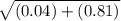 \sqrt{(0.04) + (0.81)}