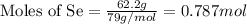 \text{Moles of Se}=\frac{62.2g}{79g/mol}=0.787 mol