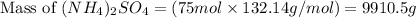 \text{Mass of }(NH_4)_2SO_4=(75mol\times 132.14g/mol)=9910.5g