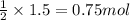 \frac{1}{2}\times 1.5=0.75mol