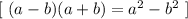 [ \ (a - b)(a+b) = a^2 - b^2 \ ]