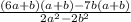 \frac{(6a + b)(a + b) - 7b(a + b)}{2 {a}^{2}  - 2 {b}^{2} }