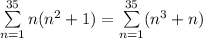 \sum\limits_{n=1}^{35}n(n^2+1)=\sum\limits_{n=1}^{35}(n^3+n)