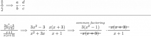 \cfrac{\frac{a}{b}}{\frac{c}{ d}}\implies \cfrac{a}{b}\cdot \cfrac{ d}{c} \\\\[-0.35em] \rule{34em}{0.25pt}\\\\ \cfrac{~~\frac{3x^2-3}{x^2+3x}~~}{\frac{x+1}{x(x+3)}}\implies \cfrac{3x^2-3}{x^2+3x}\cdot \cfrac{x(x+3)}{x+1}\implies \stackrel{\textit{common factoring}}{\cfrac{3(x^2-1)}{~~\begin{matrix}x (x+3) \\[-0.7em]\cline{1-1}\\[-5pt]\end{matrix}~~}}\cdot \cfrac{~~\begin{matrix} x (x+3) \\[-0.7em]\cline{1-1}\\[-5pt]\end{matrix}~~}{x+1}