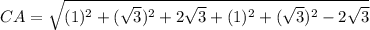 CA=\sqrt{(1)^2+(\sqrt{3})^2+2\sqrt{3}+(1)^2+(\sqrt{3})^2-2\sqrt{3}}