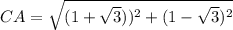 CA=\sqrt{(1+\sqrt{3}))^2+(1-\sqrt{3})^2}