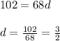 102=68d\\\\d=\frac{102}{68}=\frac{3}{2}