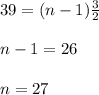 39=(n-1)\frac{3}{2}\\\\n-1=26\\\\n=27