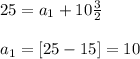 25=a_1+10\frac{3}{2}\\\\a_1=[25-15]=10