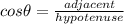 cos \theta = \frac{adjacent}{hypotenuse}