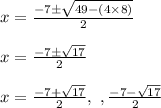 x = \frac{-7 \pm \sqrt{49 - (4\times 8)}}{2} \\\\x = \frac{-7 \pm \sqrt{17}}{2} \\\\x = \frac{-7 + \sqrt{17}}{2} , \ , \frac{-7 - \sqrt{17}}{2}