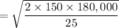 $=\sqrt{\frac{2\times 150 \times 180,000 }{25}}$