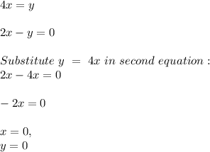 4x = y \\\\2x - y = 0\\\\Substitute \ y\  =\  4x\  in \  second  \ equation :\\2x - 4x = 0\\\\-2x = 0\\\\x = 0, \\y = 0