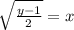 \sqrt{ \frac{y - 1}{2} }  = x \\