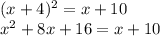 (x+4)^{2} = x + 10\\x^2 + 8x + 16 = x + 10\\