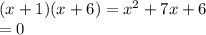 (x+1)(x+6) = x^2 + 7x + 6 \\= 0
