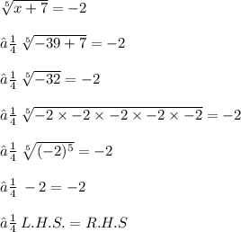 \sqrt[5]{x + 7}  =  - 2 \\\\ ➼ \:  \sqrt[5]{ - 39 + 7}  =  - 2 \\ \\➼ \:  \sqrt[5]{ - 32}  =  - 2 \\\\ ➼ \:  \sqrt[5]{ - 2 \times  - 2  \times  - 2 \times  - 2 \times  - 2}  =  - 2\\ \\ ➼ \:  \sqrt[5]{( { - 2})^{5} }  =  - 2\\ \\ ➼ \:  - 2 =  - 2 \\\\ ➼ \: L.H.S.=R. H. S