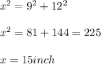 x^2 = 9^2 + 12^2\\\\x^2 =81 + 144 = 225\\\\x = 15 inch