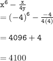 { \tt{ {x}^{6}  -  \frac{x}{4y} }} \\  = { \tt{ {( - 4)}^{6}  -  \frac{ - 4}{4(4)} }} \\  \\ { \tt{ = 4096 + 4}} \\  \\  = 4100